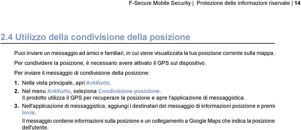 Per condividere la posizione, è necessario avere attivato il GPS sul dispositivo. Per inviare il messaggio di condivisione della posizione: 1. Nella vista principale, apri Antifurto. 2.