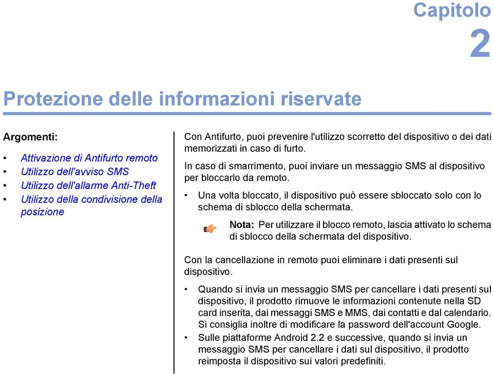 Una volta bloccato, il dispositivo può essere sbloccato solo con lo schema di sblocco della schermata.