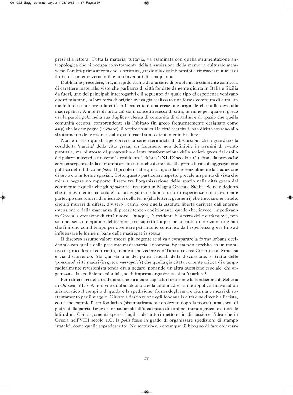 scrittura, grazie alla quale è possibile rintracciare nuclei di fatti storicamente verosimili e non inventati di sana pianta.