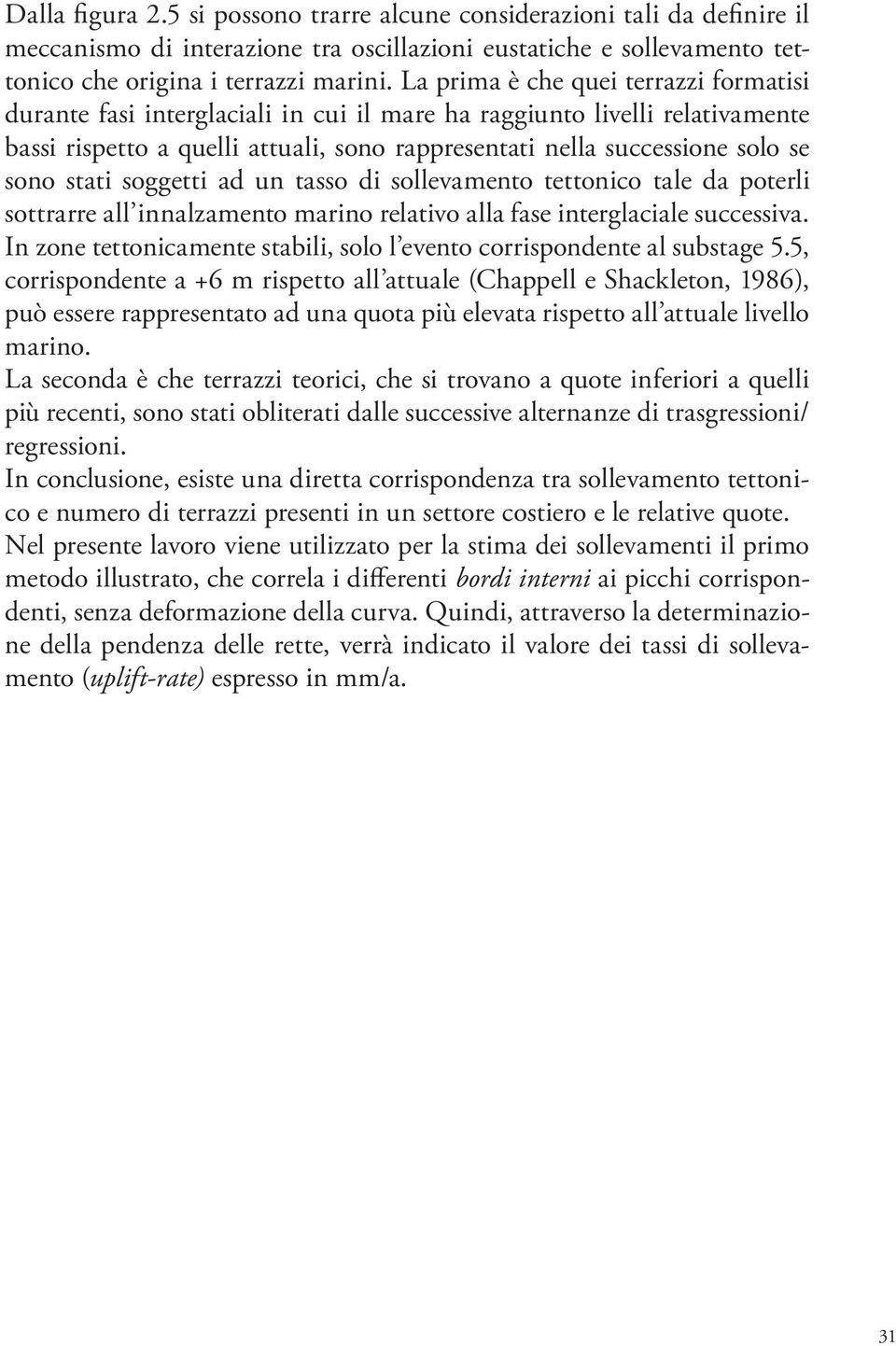 stati soggetti ad un tasso di sollevamento tettonico tale da poterli sottrarre all innalzamento marino relativo alla fase interglaciale successiva.