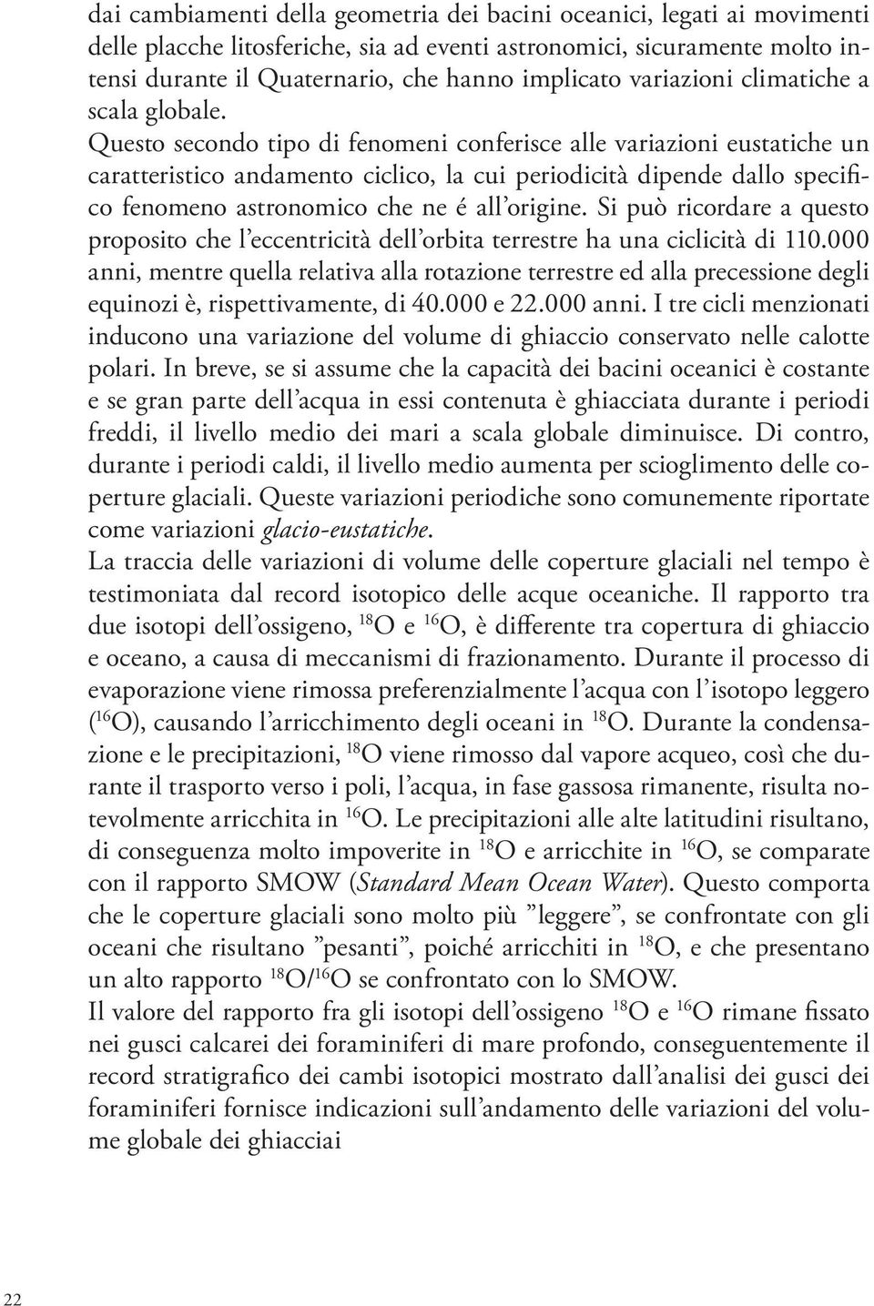 Questo secondo tipo di fenomeni conferisce alle variazioni eustatiche un caratteristico andamento ciclico, la cui periodicità dipende dallo specifico fenomeno astronomico che ne é all origine.