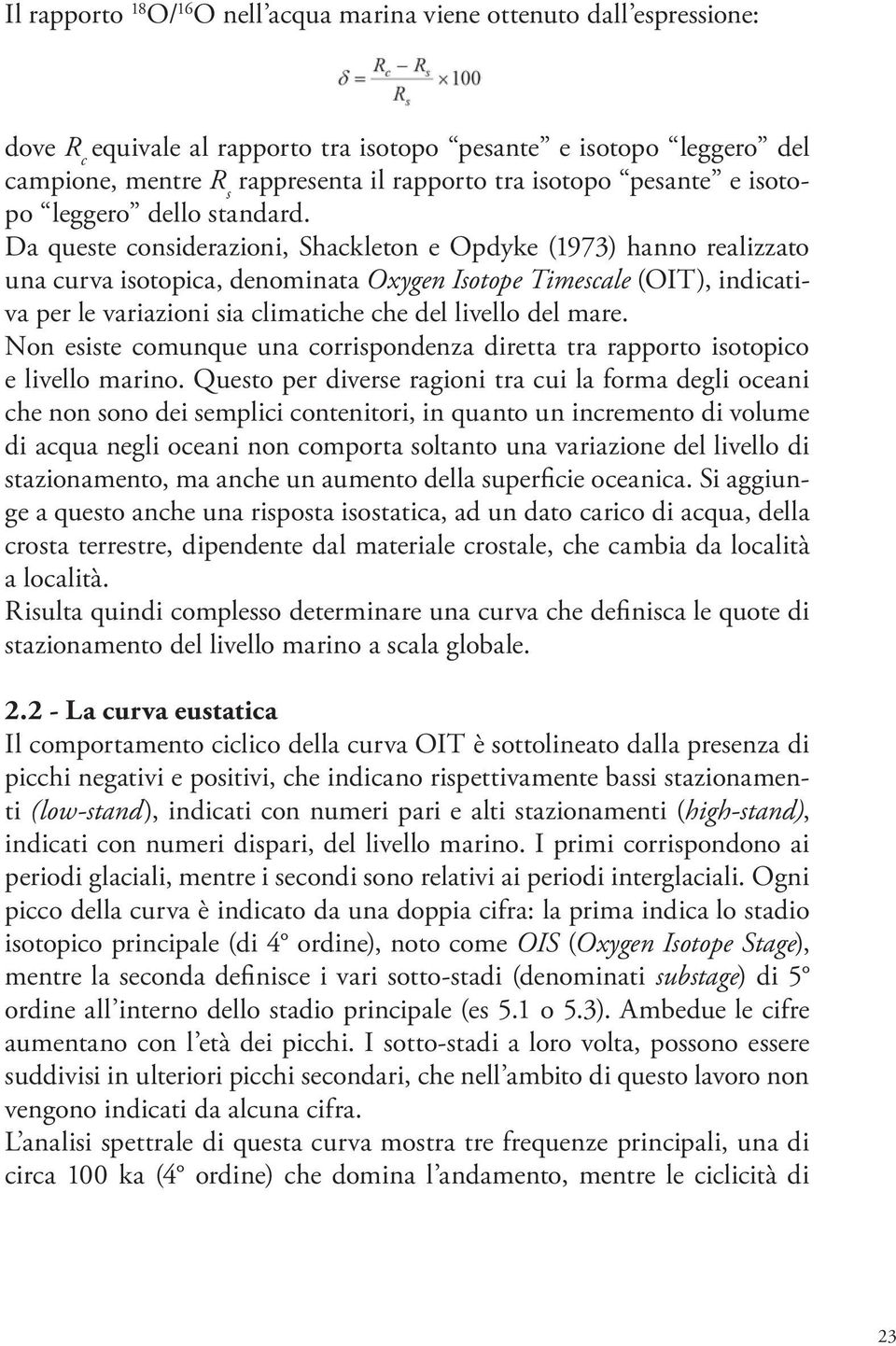 Da queste considerazioni, Shackleton e Opdyke (1973) hanno realizzato una curva isotopica, denominata Oxygen Isotope Timescale (OIT), indicativa per le variazioni sia climatiche che del livello del