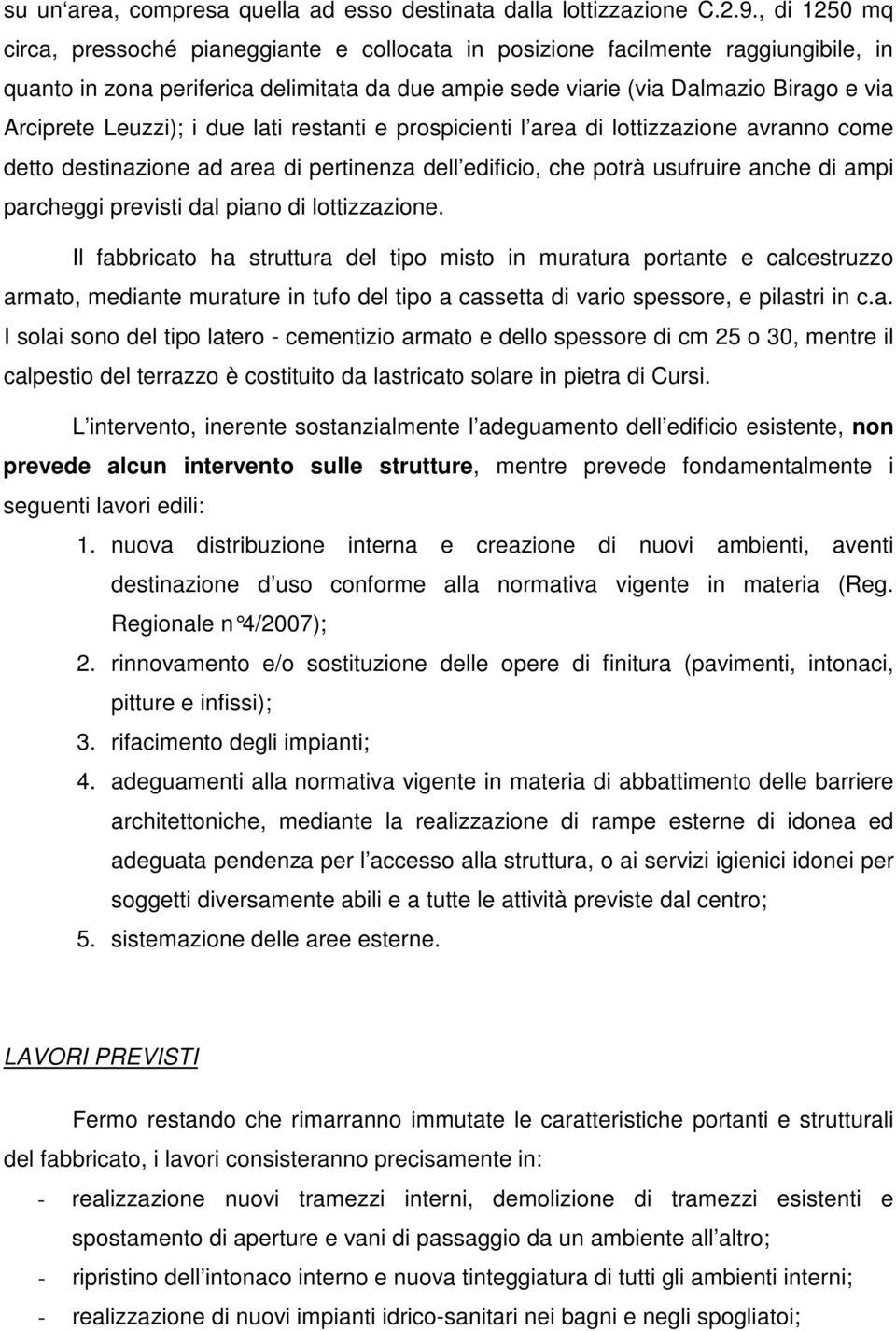 Leuzzi); i due lati restanti e prospicienti l area di lottizzazione avranno come detto destinazione ad area di pertinenza dell edificio, che potrà usufruire anche di ampi parcheggi previsti dal piano