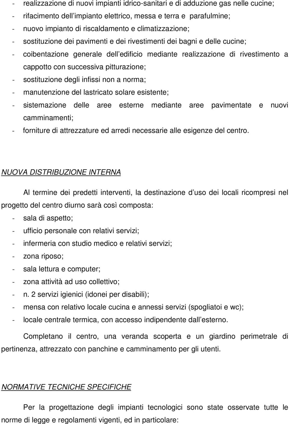 pitturazione; - sostituzione degli infissi non a norma; - manutenzione del lastricato solare esistente; - sistemazione delle aree esterne mediante aree pavimentate e nuovi camminamenti; - forniture