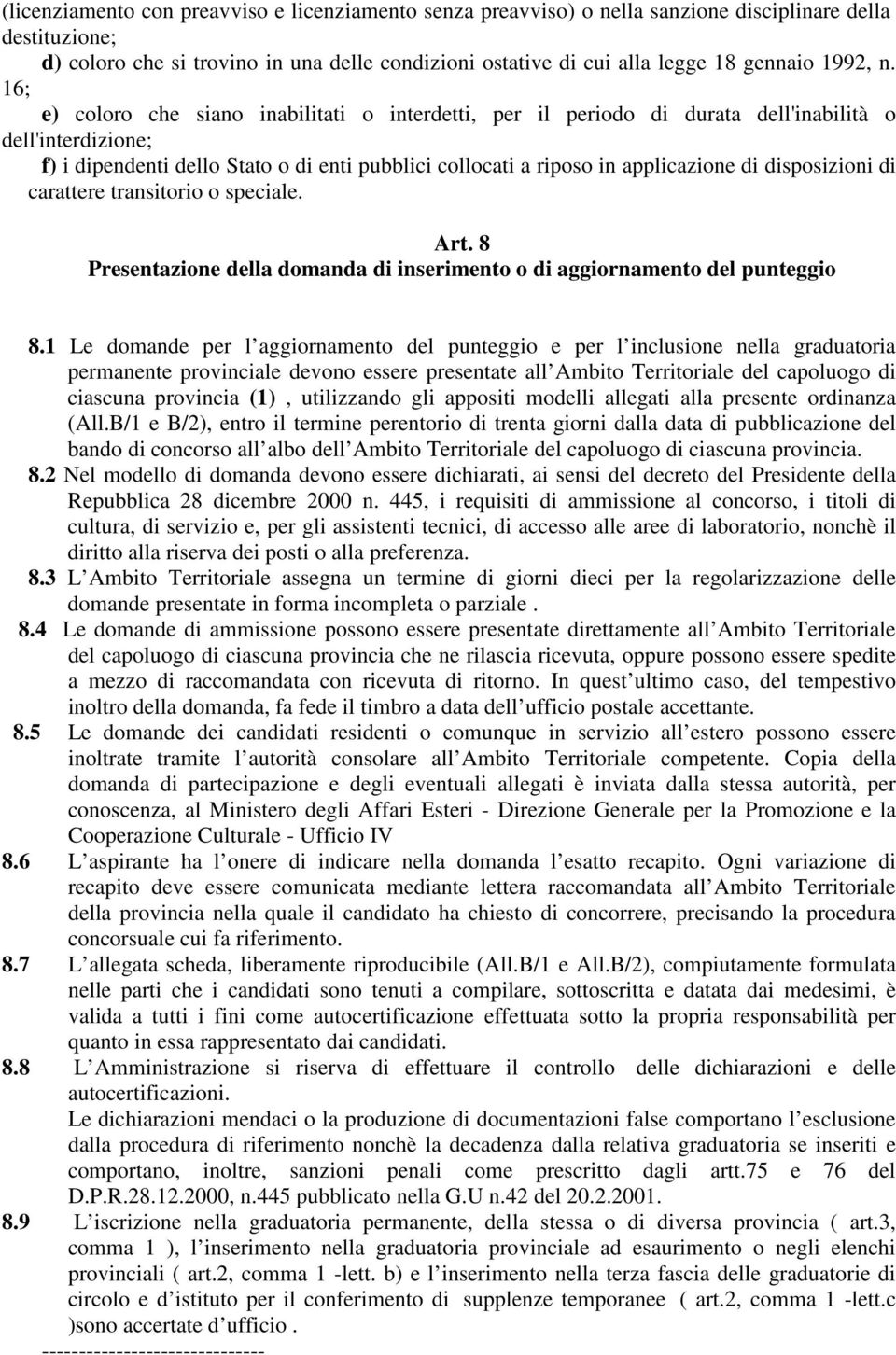 16; e) coloro che siano inabilitati o interdetti, per il periodo di durata dell'inabilità o dell'interdizione; f) i dipendenti dello Stato o di enti pubblici collocati a riposo in applicazione di