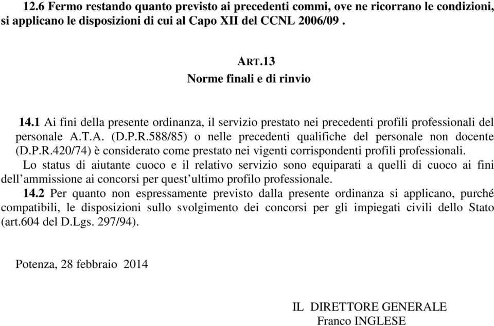 588/85) o nelle precedenti qualifiche del personale non docente (D.P.R.420/74) è considerato come prestato nei vigenti corrispondenti profili professionali.