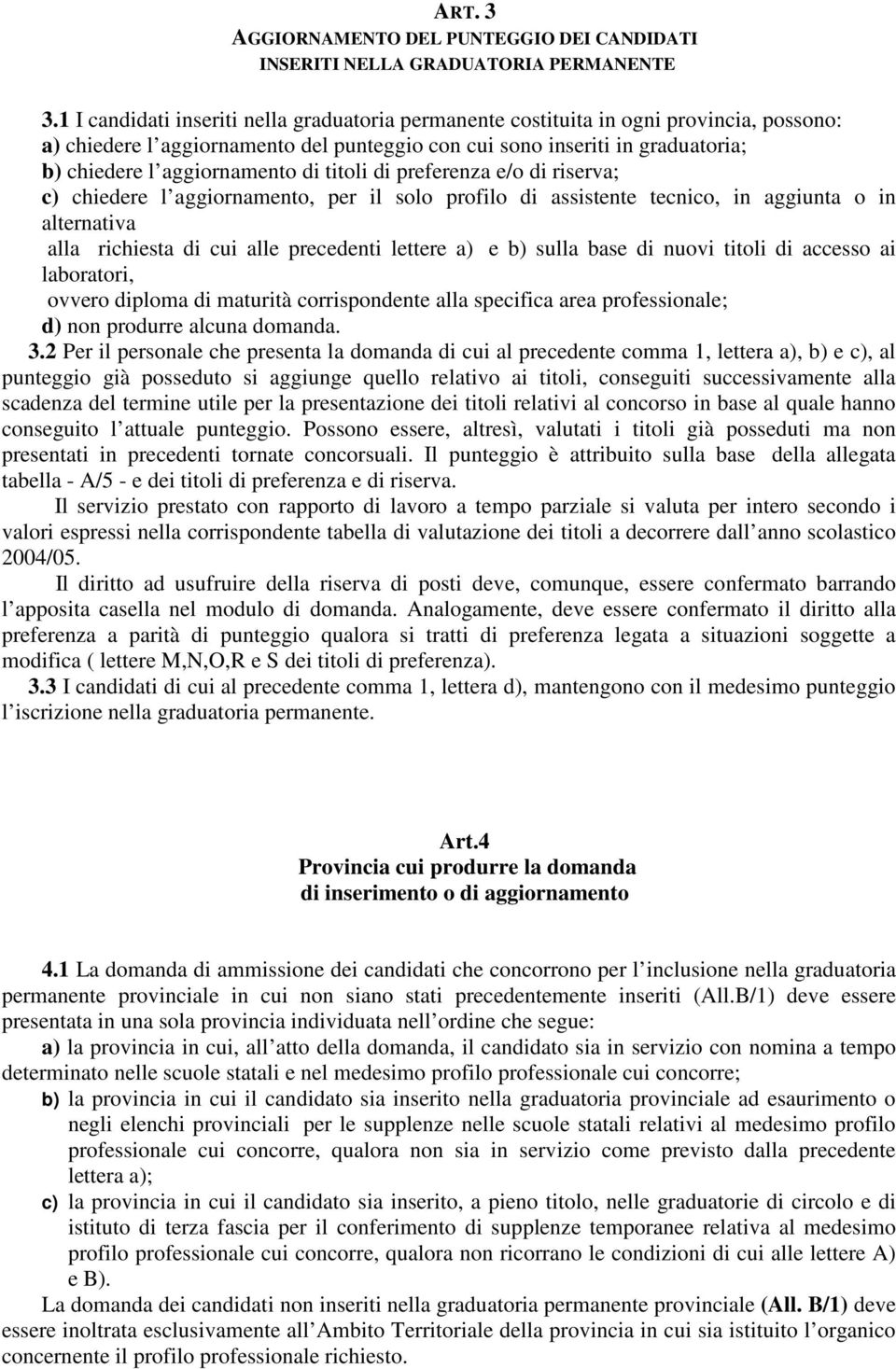 di titoli di preferenza e/o di riserva; c) chiedere l aggiornamento, per il solo profilo di assistente tecnico, in aggiunta o in alternativa alla richiesta di cui alle precedenti lettere a) e b)