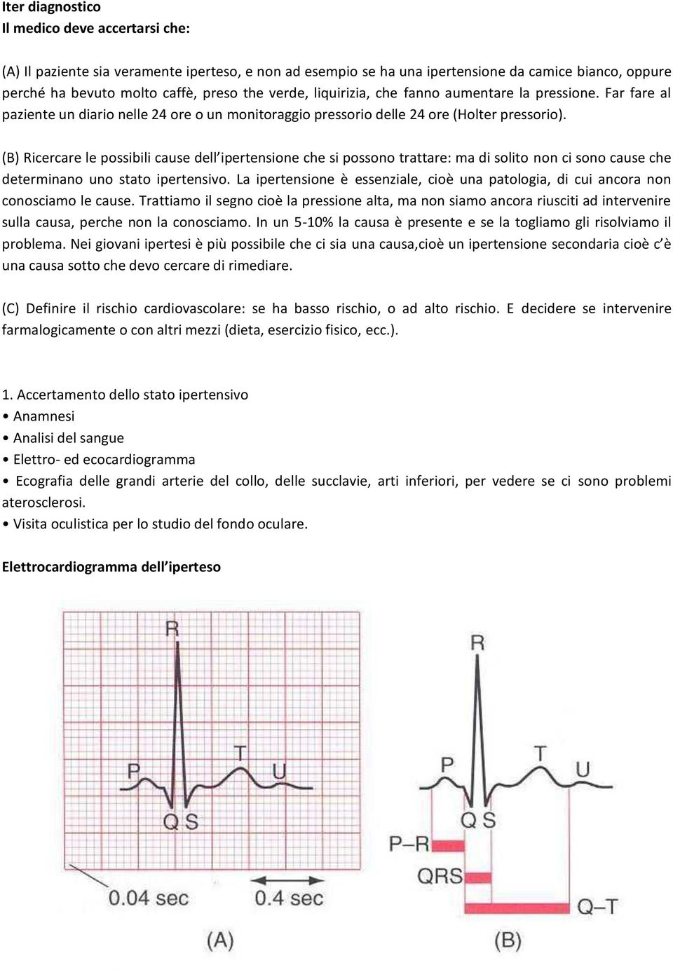 (B) Ricercare le possibili cause dell ipertensione che si possono trattare: ma di solito non ci sono cause che determinano uno stato ipertensivo.