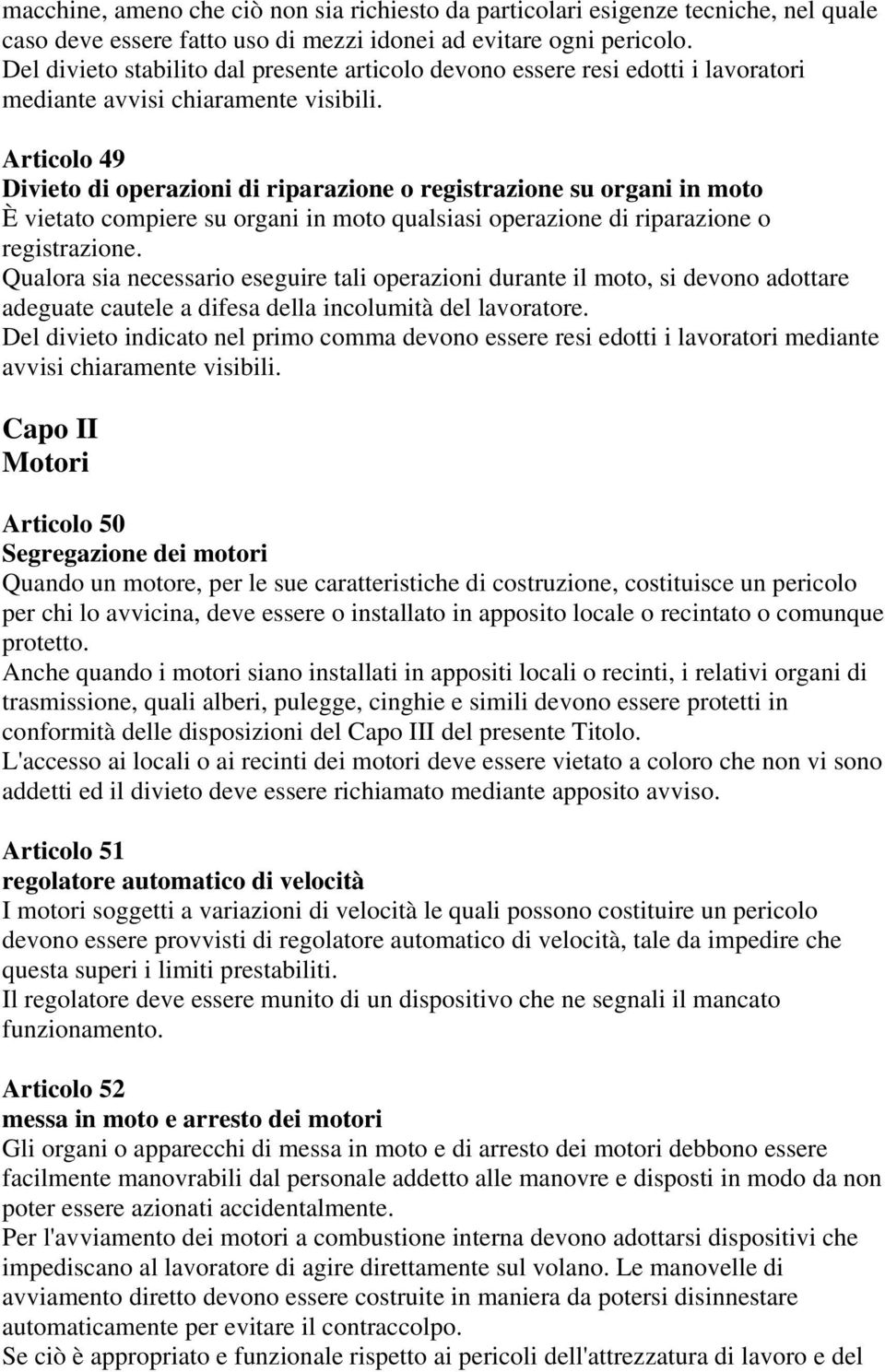 Articolo 49 Divieto di operazioni di riparazione o registrazione su organi in moto È vietato compiere su organi in moto qualsiasi operazione di riparazione o registrazione.