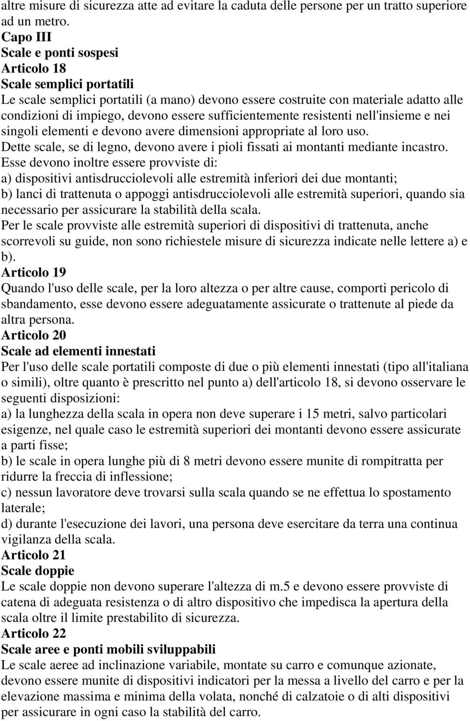 sufficientemente resistenti nell'insieme e nei singoli elementi e devono avere dimensioni appropriate al loro uso. Dette scale, se di legno, devono avere i pioli fissati ai montanti mediante incastro.