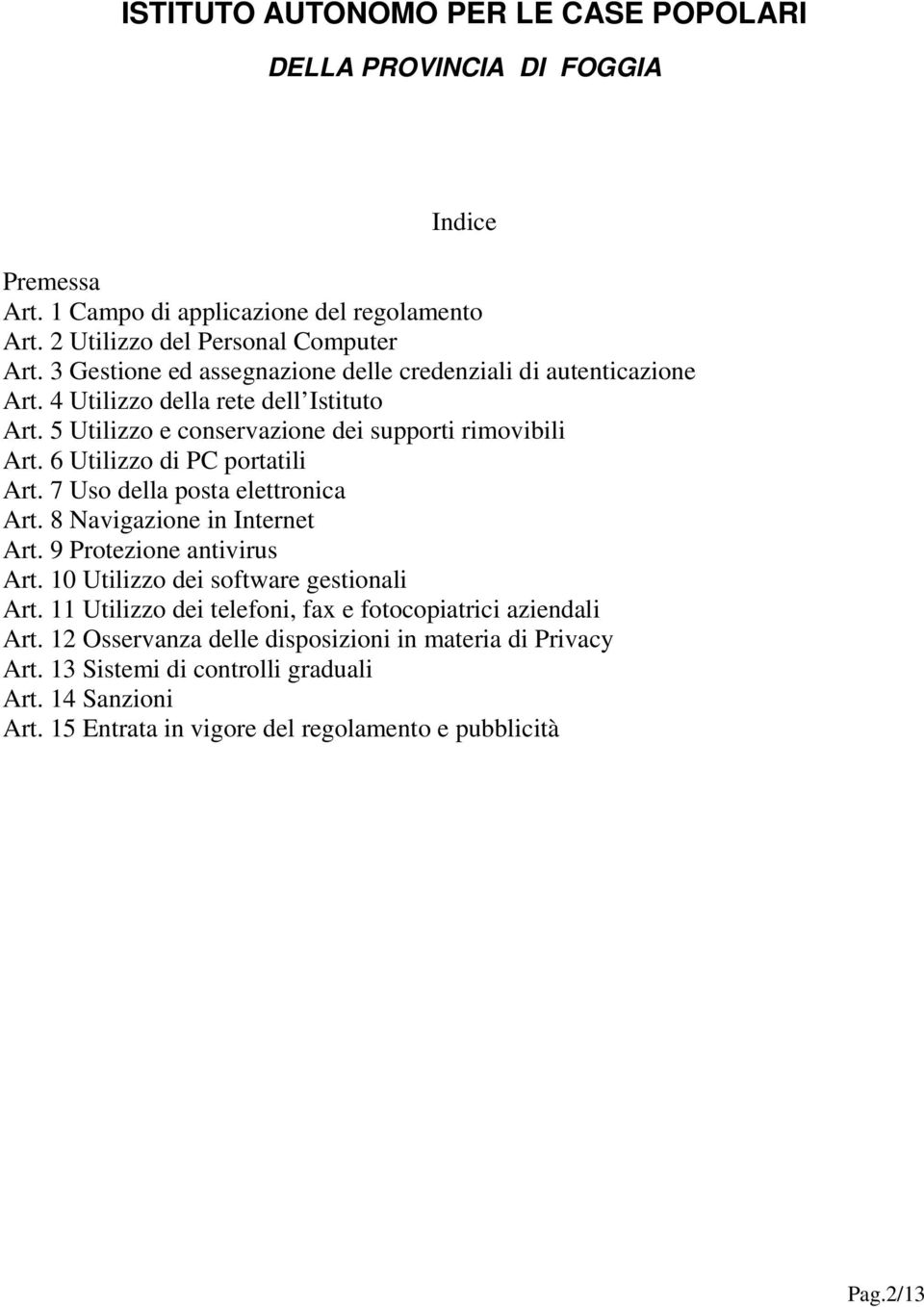 6 Utilizzo di PC portatili Art. 7 Uso della posta elettronica Art. 8 Navigazione in Internet Art. 9 Protezione antivirus Art. 10 Utilizzo dei software gestionali Art.