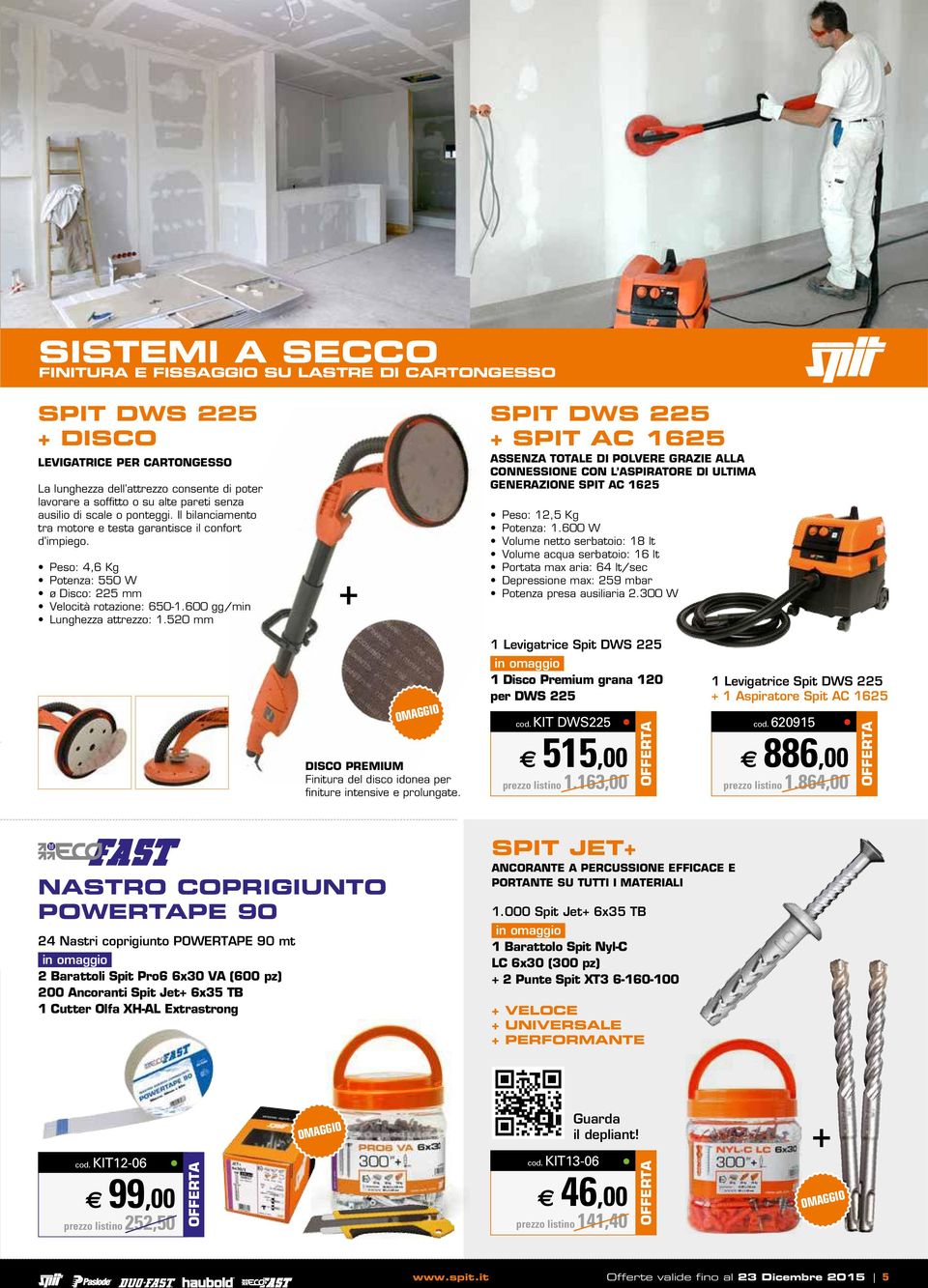 600 gg/min Lunghezza attrezzo: 1.520 mm SPIT DWS 225 + SPIT AC 1625 ASSENZA TOTALE DI POLVERE GRAZIE ALLA CONNESSIONE CON L ASPIRATORE DI ULTIMA GENERAZIONE SPIT AC 1625 Peso: 12,5 Kg Potenza: 1.