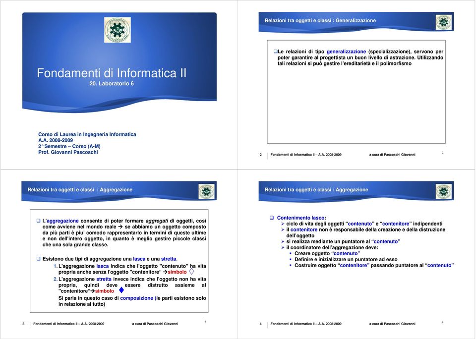 Utilizzando tali relazioni si può gestire l ereditarietà e il polimorfismo Corso di Laurea in Ingegneria Informatica A.A. 2008-2009 2 Semestre Corso (A-M) Prof.