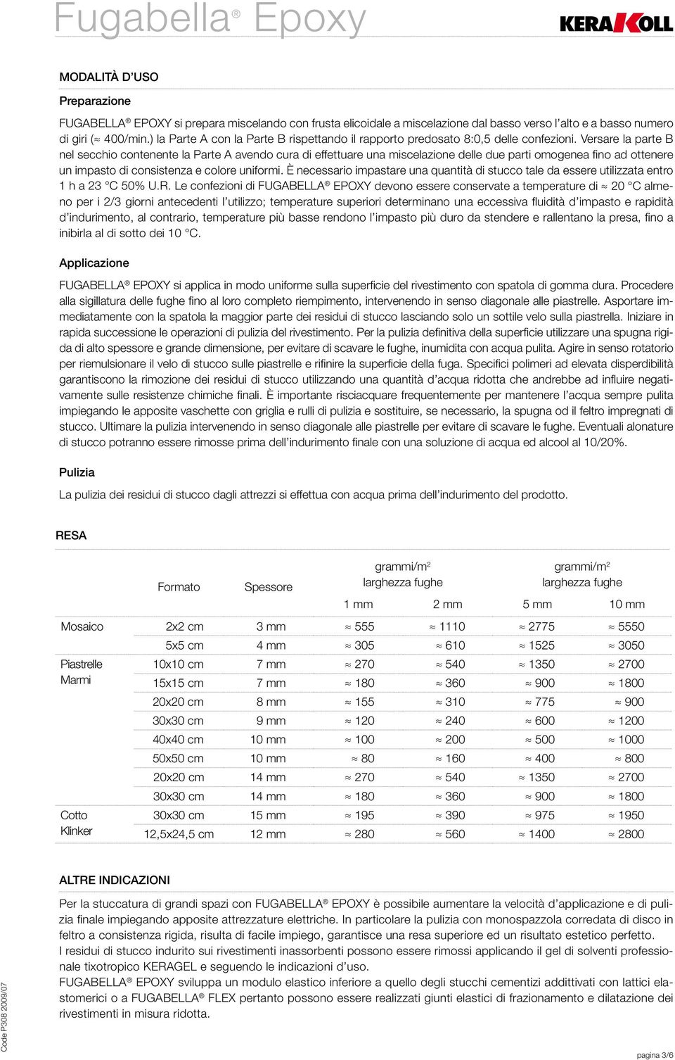 Versare la parte B nel secchio contenente la Parte A avendo cura di effettuare una miscelazione delle due parti omogenea fino ad ottenere un impasto di consistenza e colore uniformi.