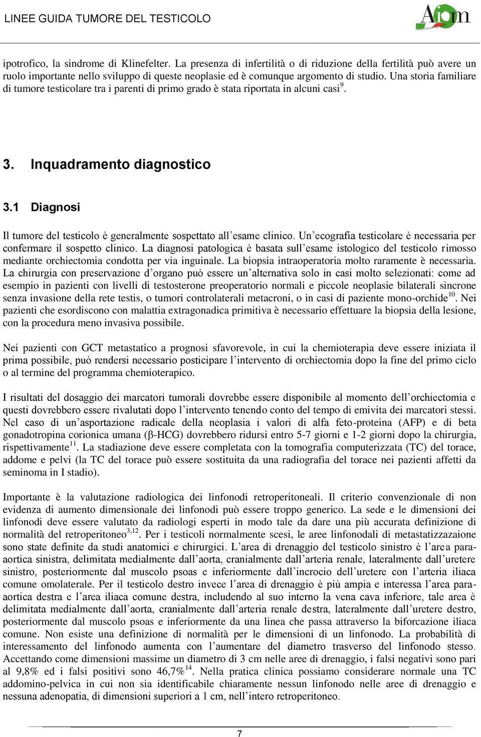 1 Diagnosi Il tumore del testicolo è generalmente sospettato all esame clinico. Un ecografia testicolare è necessaria per confermare il sospetto clinico.