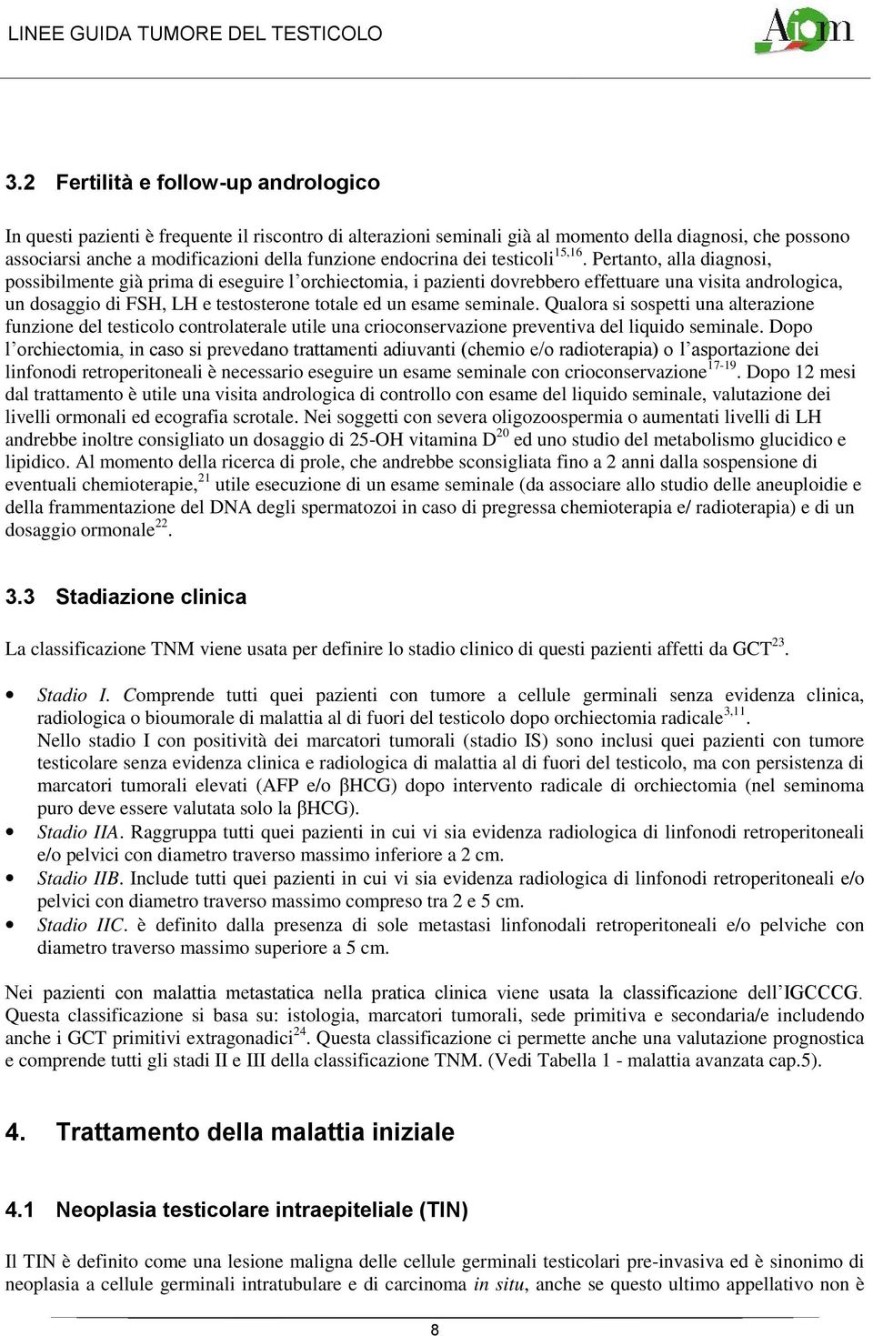 Pertanto, alla diagnosi, possibilmente già prima di eseguire l orchiectomia, i pazienti dovrebbero effettuare una visita andrologica, un dosaggio di FSH, LH e testosterone totale ed un esame seminale.