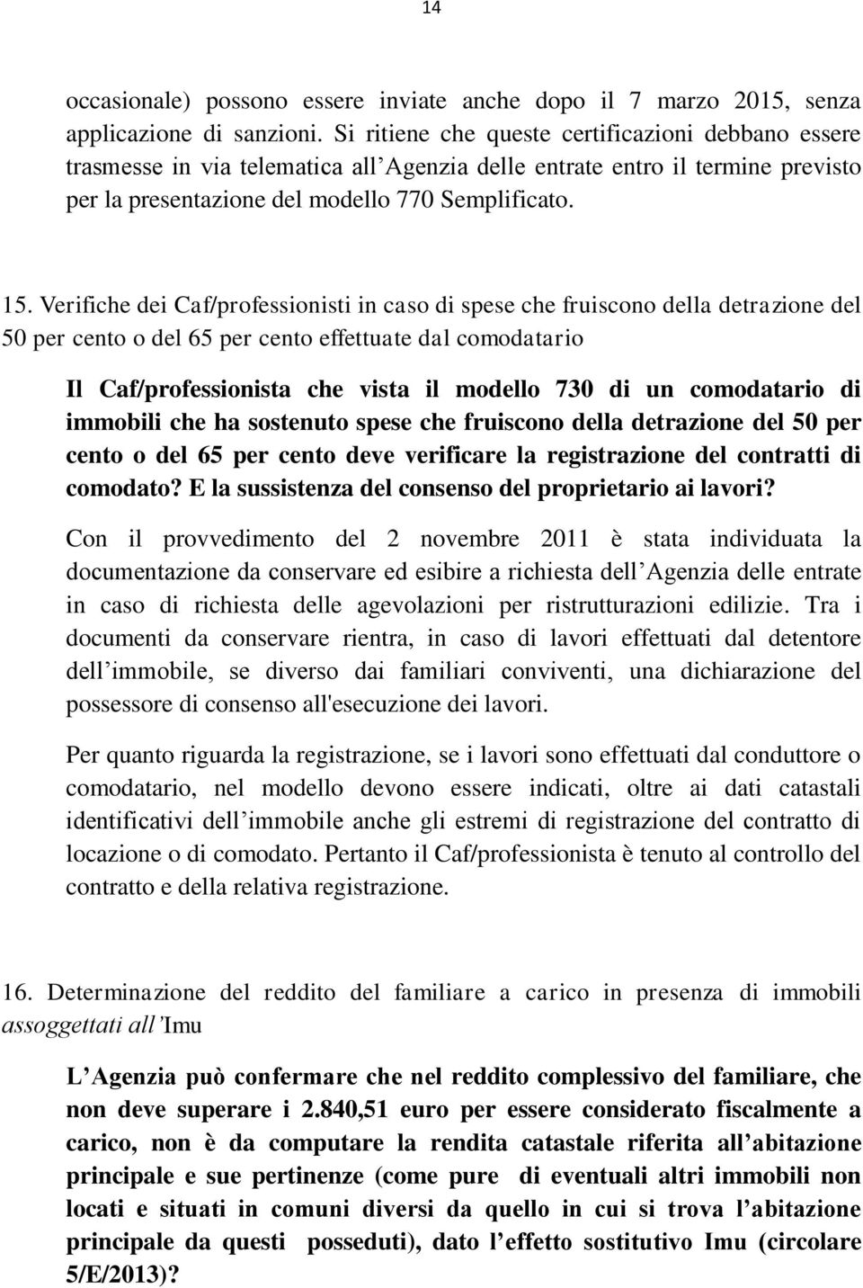 Verifiche dei Caf/professionisti in caso di spese che fruiscono della detrazione del 50 per cento o del 65 per cento effettuate dal comodatario Il Caf/professionista che vista il modello 730 di un