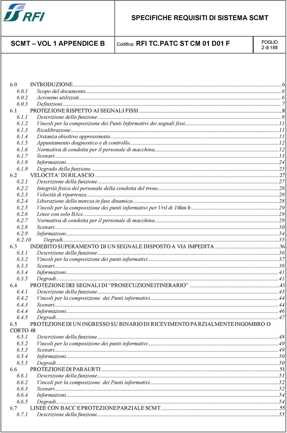 1.6 Normativa di condotta per il personale di macchina...12 6.1.7 Scenari...13 6.1.8 Informazioni...24 6.1.9 Degrado della funzione...25 6.2 VELOCITA DI RILASCIO...27 6.2.1 Descrizione della funzione.