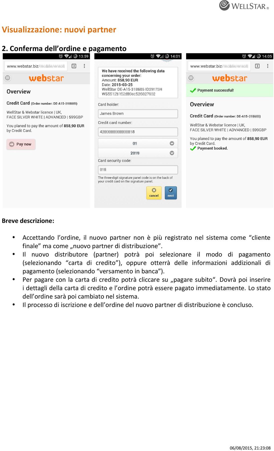 Il nuovo distributore (partner) potrà poi selezionare il modo di pagamento (selezionando carta di credito ), oppure otterrà delle informazioni addizionali di pagamento