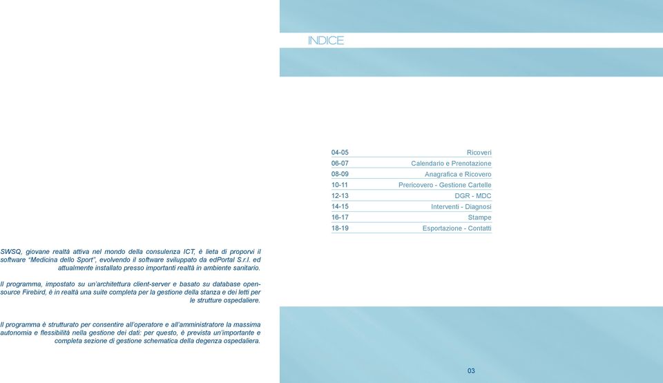 Il programma, impostato su un architettura client-server e basato su database opensource Firebird, è in realtà una suite completa per la gestione della stanza e dei letti per le strutture ospedaliere.