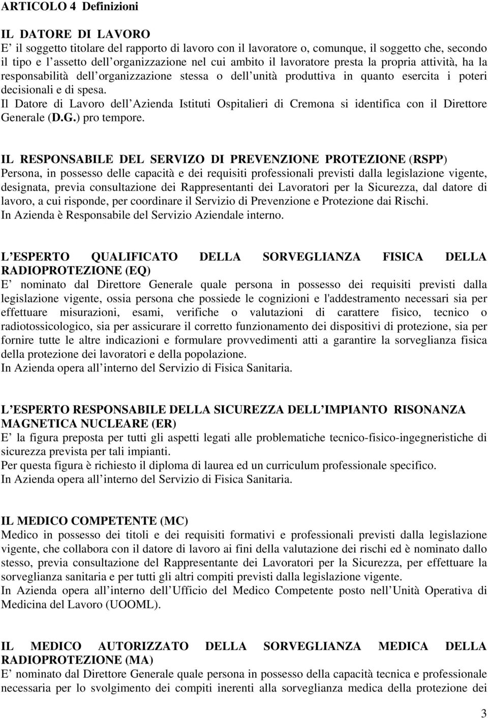 Il Datore di Lavoro dell Azienda Istituti Ospitalieri di Cremona si identifica con il Direttore Generale (D.G.) pro tempore.