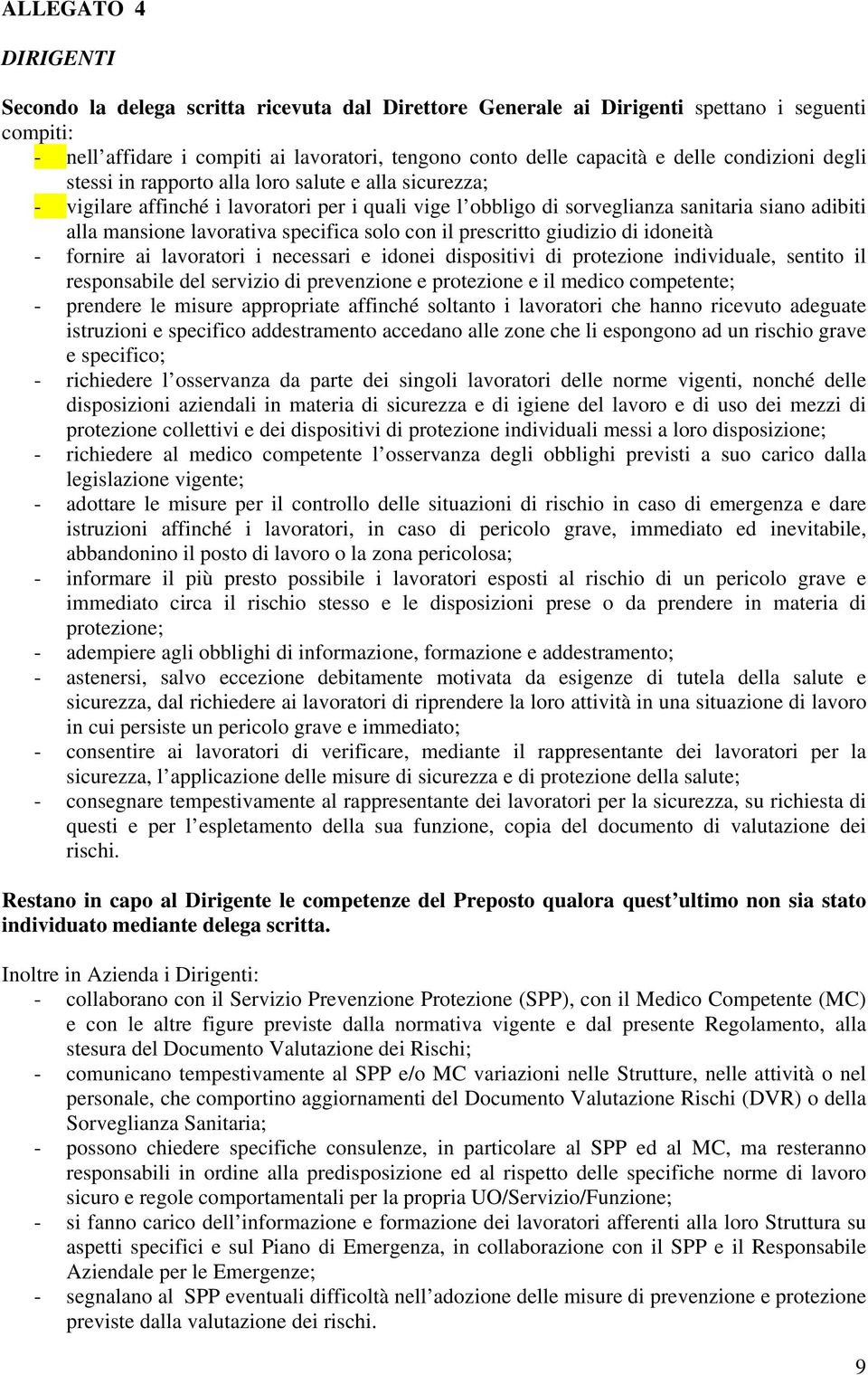 specifica solo con il prescritto giudizio di idoneità - fornire ai lavoratori i necessari e idonei dispositivi di protezione individuale, sentito il responsabile del servizio di prevenzione e