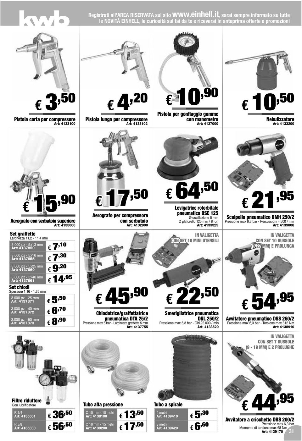 compressore Art: 4133102 10,90 Pistola per gonfiaggio gomme con manometro Art: 4137000 10,50 Nebulizzatore Art: 4133200 15,90 Aerografo con serbatoio superiore Art: 4133000 17,50 Aerografo per