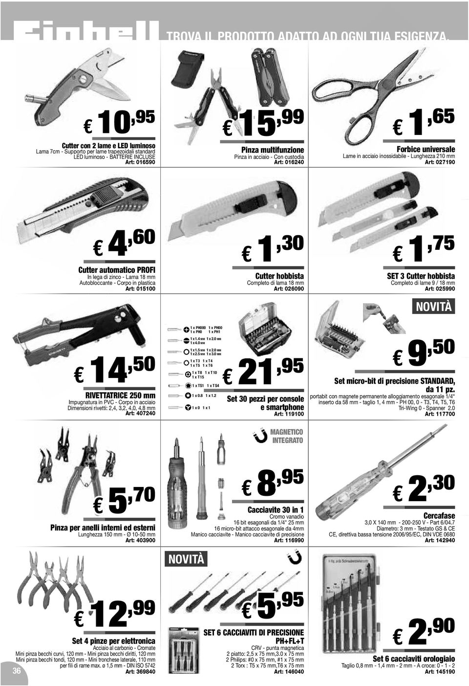 016240 1,65 Forbice universale Lame in acciaio inossidabile - Lunghezza 210 mm Art: 027190 4,60 Cutter automatico PROFI In lega di zinco - Lama 18 mm Autobloccante occante - Corpo in plastica Art: