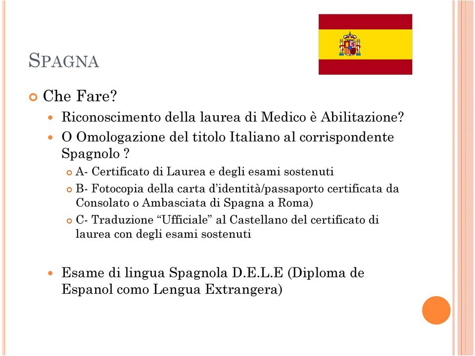 A- Certificato di Laurea e degli esami sostenuti B- Fotocopia della carta d identità/passaporto certificata da