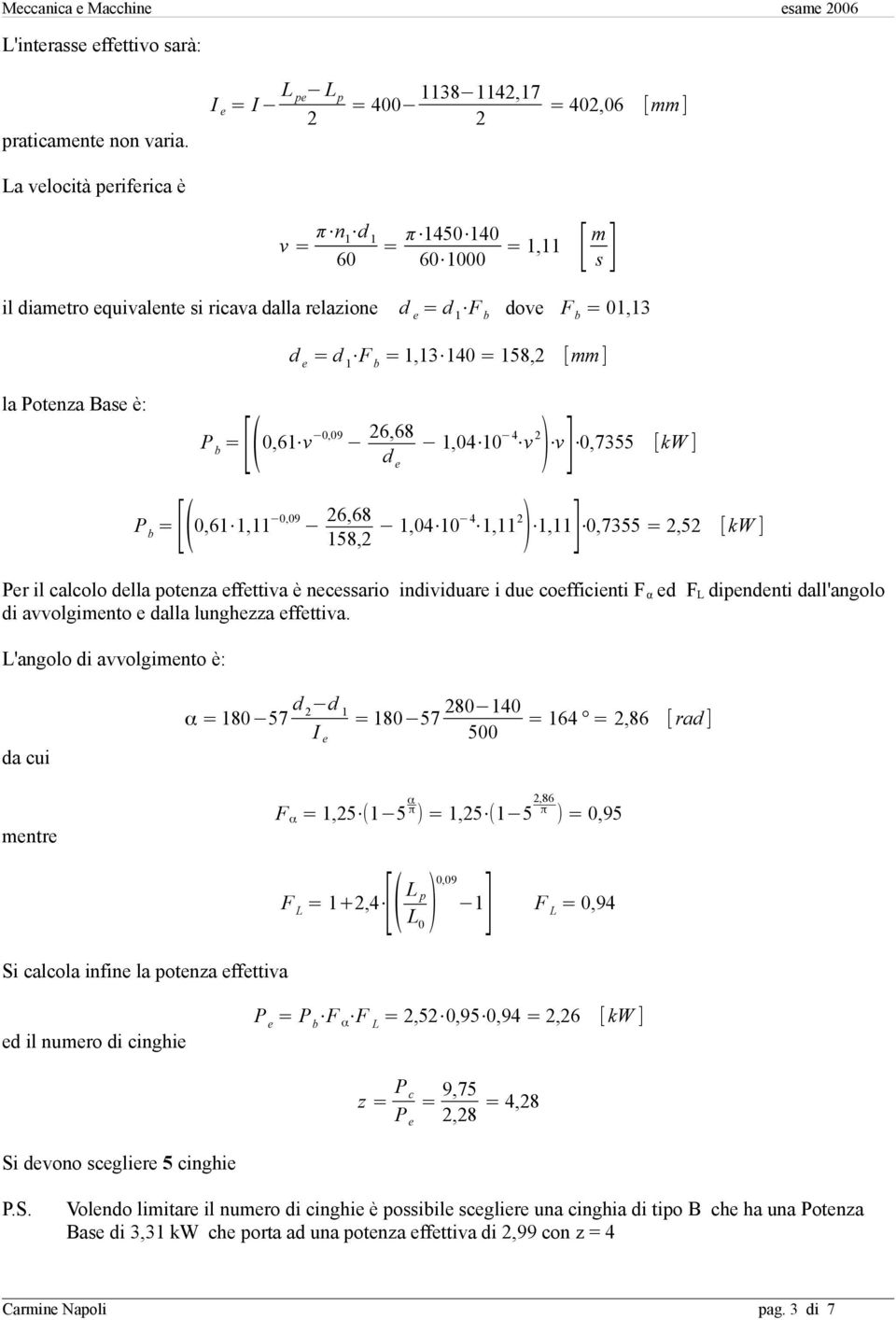 = 01,13 d e = d 1 F b = 1,13 140 = 158, [mm] la Potenza Base è: P b =[( ) 0,61 v 0,09 6,68 1,04 10 4 v d v 0,7355 [kw ] e ] P b =[( ) 0,61 1,11 0,09 6,68 158, 1,04 10 4 1,11 ] 1,11 0,7355 =,5 [ kw ]