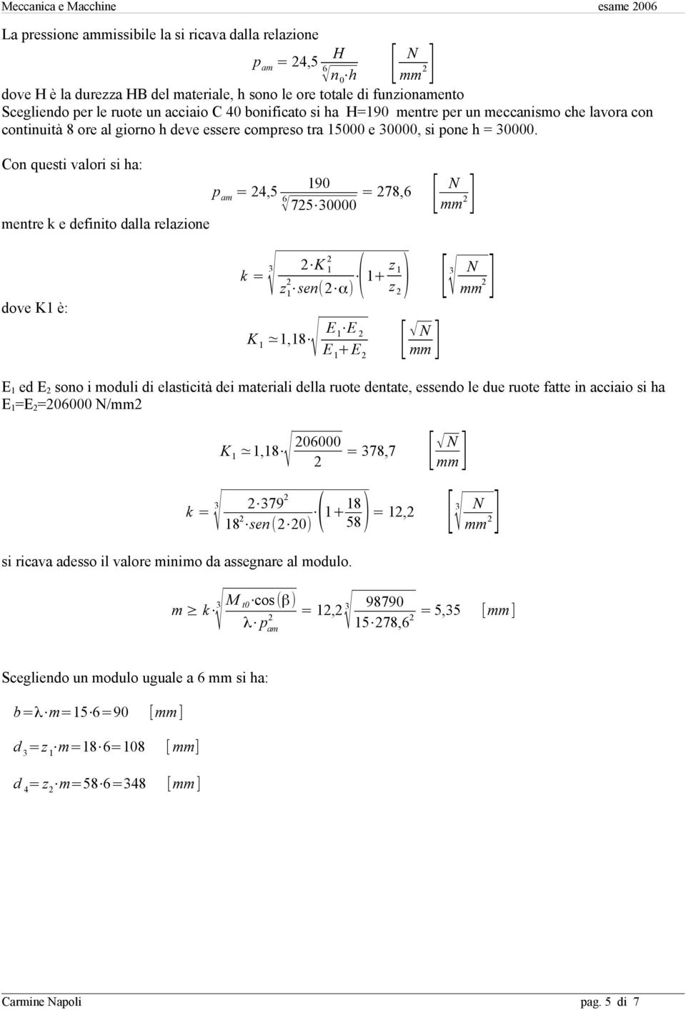 Con questi valori si ha: 190 p am = 4,5 6 75 30000 = 78,6 mentre k e definito dalla relazione dove K1 è: k = 3 [ N mm ] K 1 z 1 sen( α) ( 1+ z 1 z ) 3 [ ] N mm K 1 1,18 E 1 E E 1 +E [ N mm ] E 1 ed E