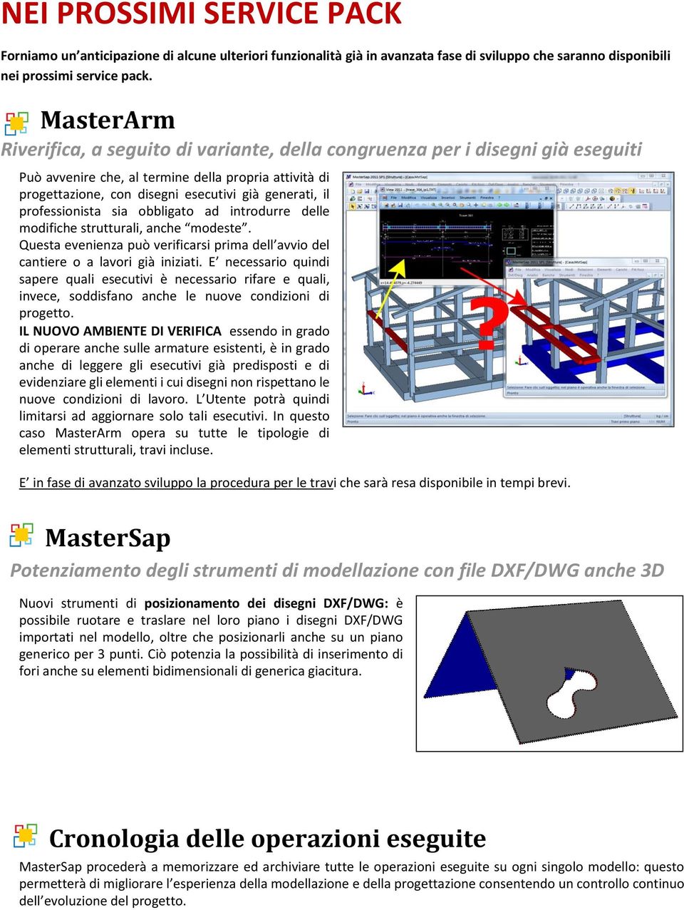 professionista sia obbligato ad introdurre delle modifiche strutturali, anche modeste. Questa evenienza può verificarsi prima dell avvio del cantiere o a lavori già iniziati.