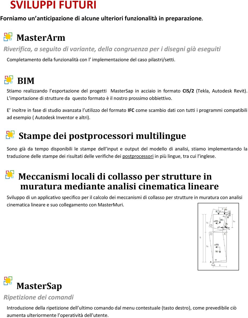 BIM Stiamo realizzando l esportazione del progetti in acciaio in formato CIS/2 (Tekla, Autodesk Revit). L importazione di strutture da questo formato è il nostro prossimo obbiettivo.