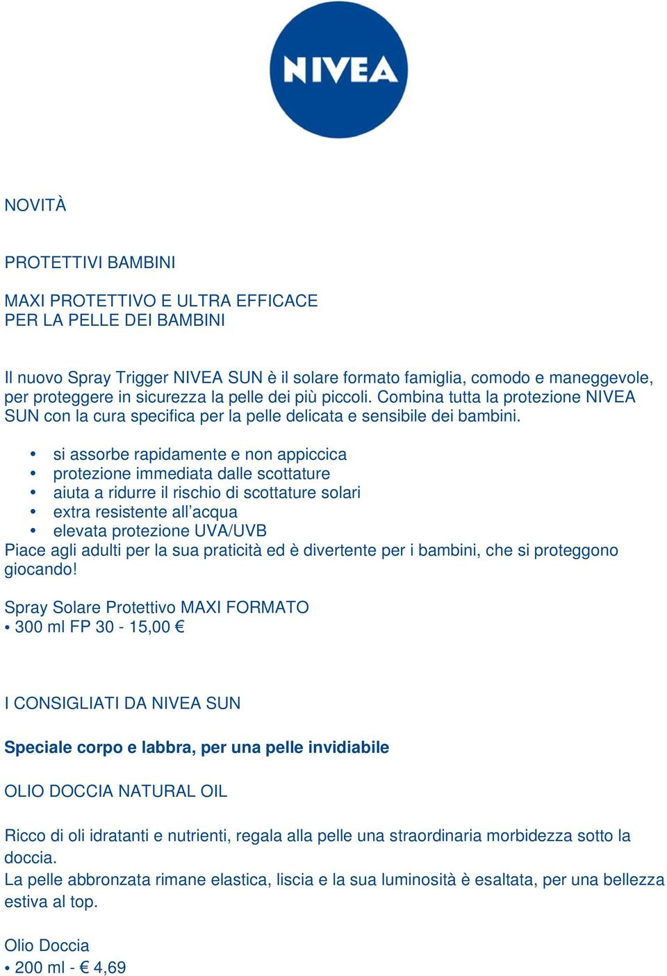 si assorbe rapidamente e non appiccica protezione immediata dalle scottature aiuta a ridurre il rischio di scottature solari extra resistente all acqua elevata protezione UVA/UVB Piace agli adulti