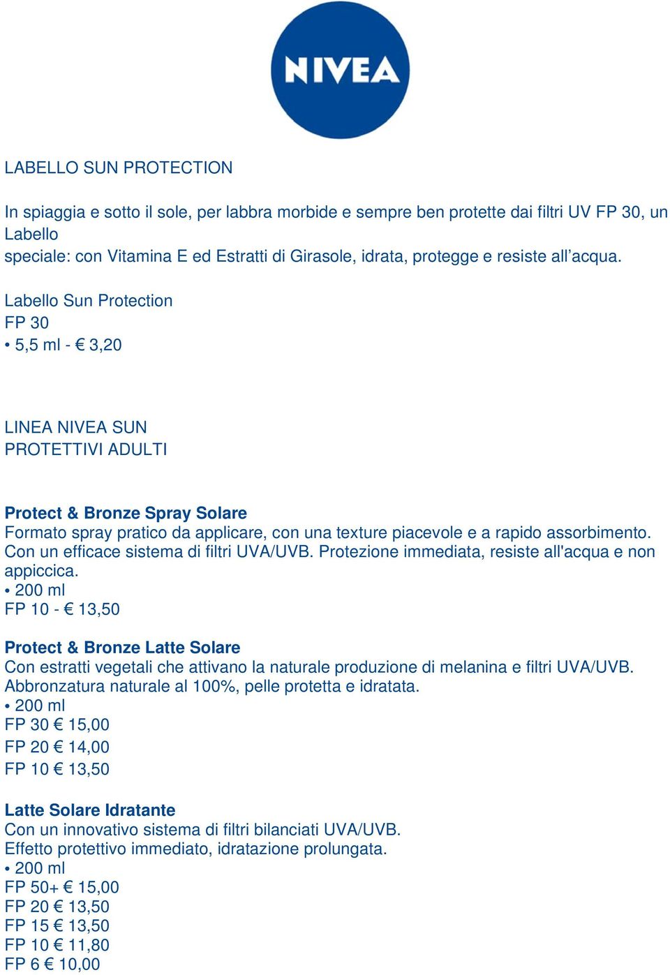 Labello Sun Protection FP 30 5,5 ml - 3,20 LINEA NIVEA SUN PROTETTIVI ADULTI Protect & Bronze Spray Solare Formato spray pratico da applicare, con una texture piacevole e a rapido assorbimento.