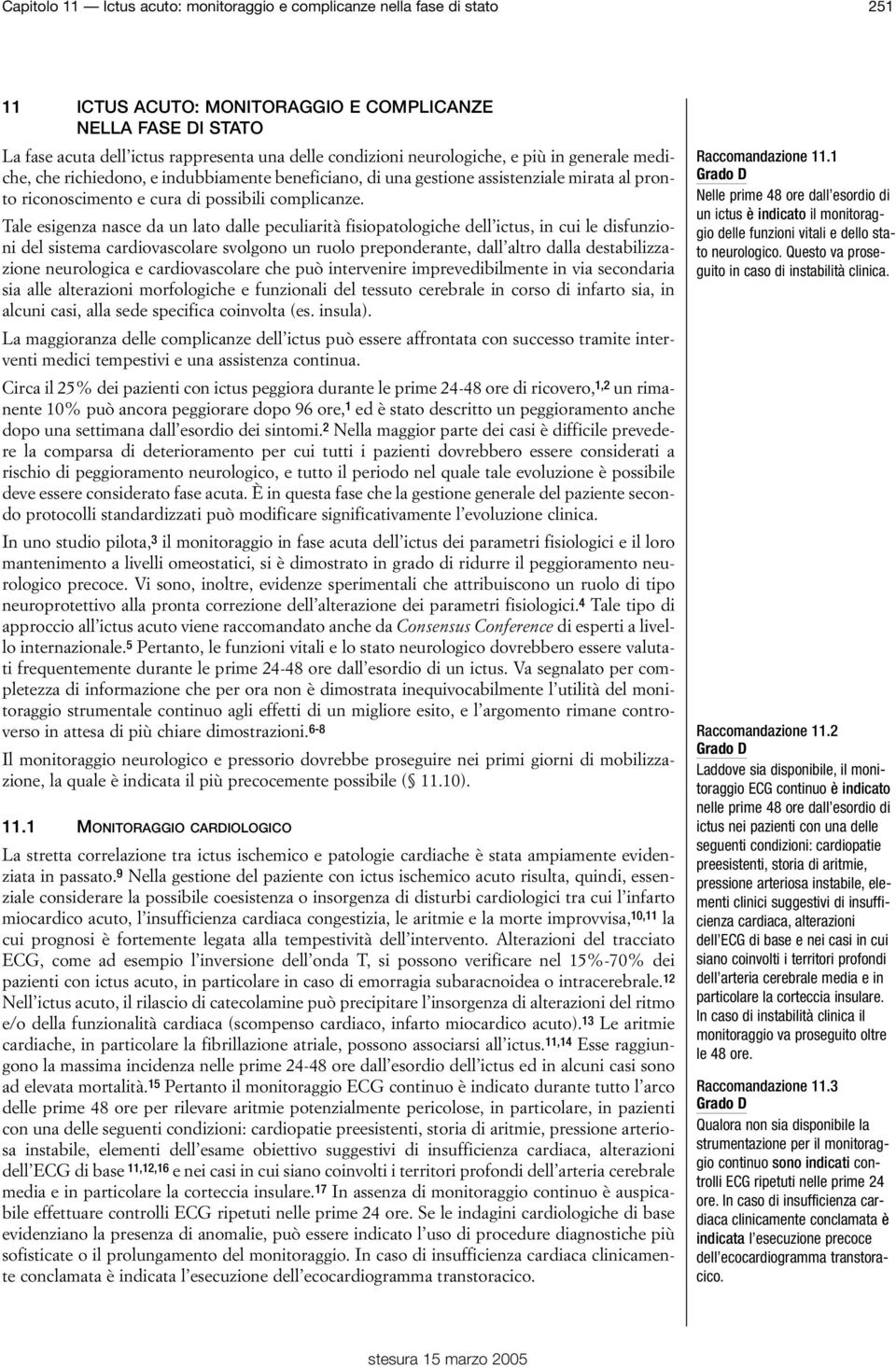 Tale esigenza nasce da un lato dalle peculiarità fisiopatologiche dell ictus, in cui le disfunzioni del sistema cardiovascolare svolgono un ruolo preponderante, dall altro dalla destabilizzazione