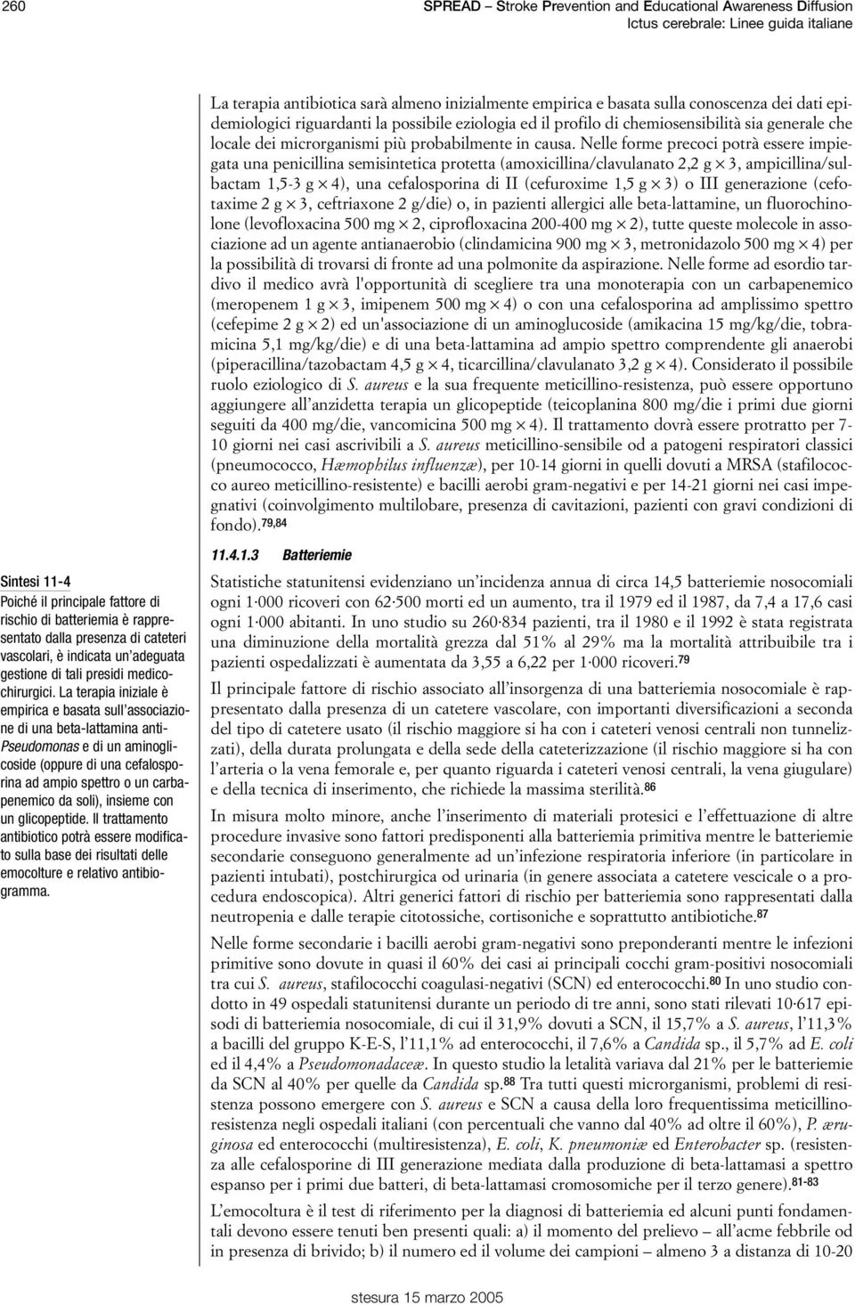 Nelle forme precoci potrà essere impiegata una penicillina semisintetica protetta (amoxicillina/clavulanato 2,2 g 3, ampicillina/sulbactam 1,5-3 g 4), una cefalosporina di II (cefuroxime 1,5 g 3) o