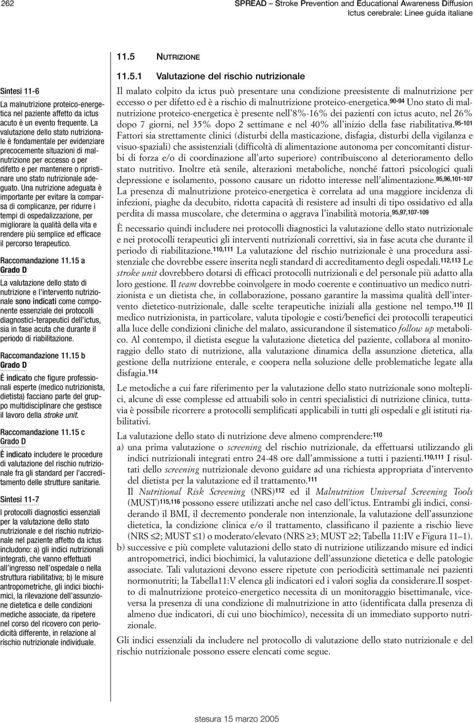 La valutazione dello stato nutrizionale è fondamentale per evidenziare precocemente situazioni di malnutrizione per eccesso o per difetto e per mantenere o ripristinare uno stato nutrizionale