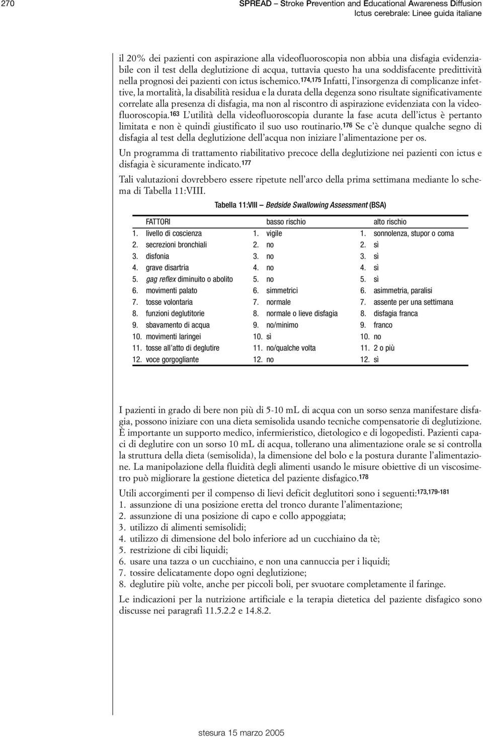 174,175 Infatti, l insorgenza di complicanze infettive, la mortalità, la disabilità residua e la durata della degenza sono risultate significativamente correlate alla presenza di disfagia, ma non al