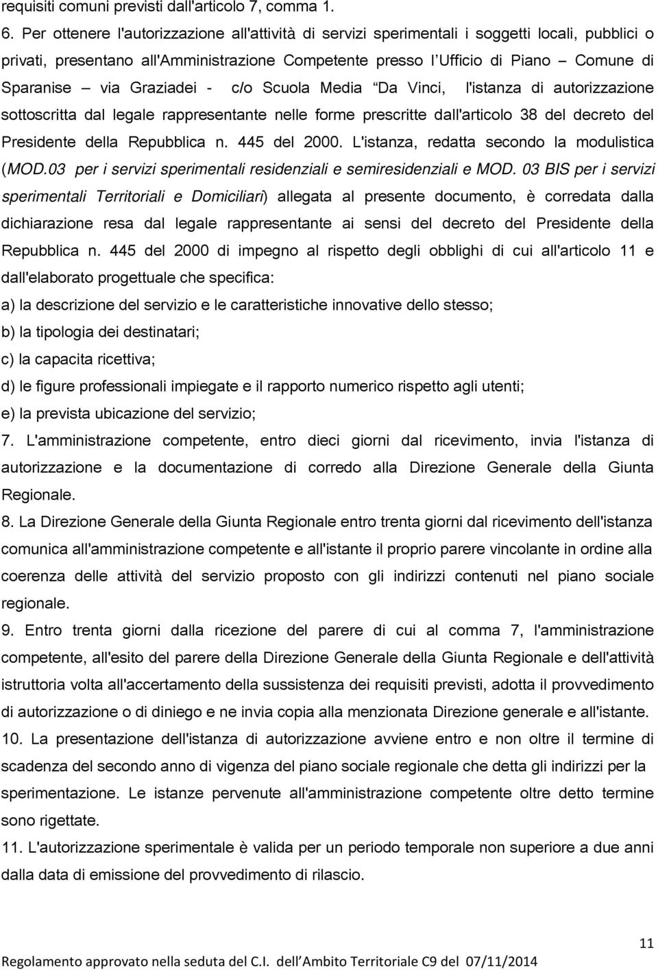 Graziadei - c/o Scuola Media Da Vinci, l'istanza di autorizzazione sottoscritta dal legale rappresentante nelle forme prescritte dall'articolo 38 del decreto del Presidente della Repubblica n.