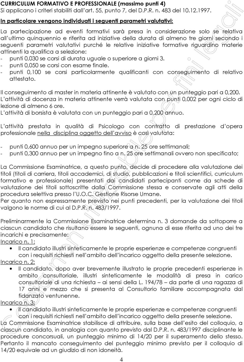 della durata di almeno tre giorni secondo i seguenti parametri valutativi purché le relative iniziative formative riguardino materie attinenti la qualifica a selezione: - punti 0,030 se corsi di