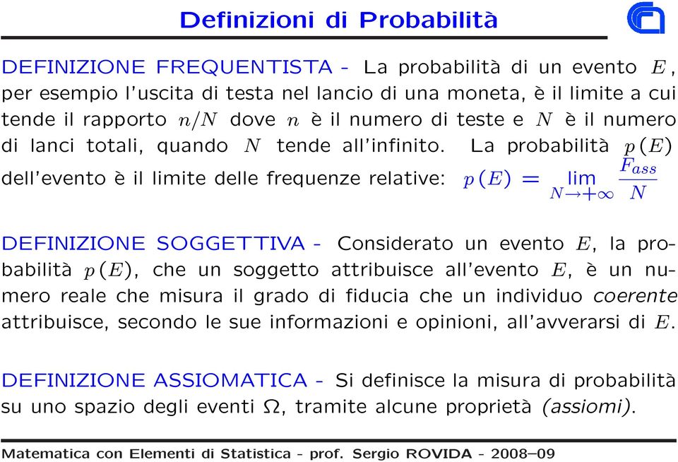 La probabilità p (E) dell evento è il limite delle frequenze relative: p (E) = lim N + F ass N DEFINIZIONE SOGGETTIVA - Considerato un evento E, la probabilità p (E), che un soggetto