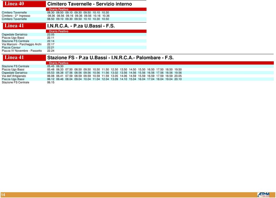 21 Piazza IV Novembre - Passetto 22.24 Linea 41 I.N.R.C.A. - P.za U.Bassi - F.S. Stazione FS - P.za U.Bassi - I.N.R.C.A.- Palombare - F.S. Stazione FS Centrale 05.45 06.30 Piazza Ugo Bassi 05.48 06.