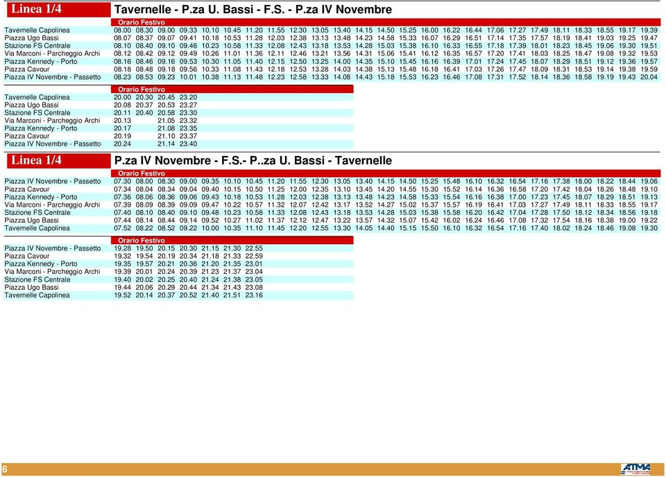 25 19.47 Stazione FS Centrale 08.10 08.40 09.10 09.46 10.23 10.58 11.33 12.08 12.43 13.18 13.53 14.28 15.03 15.38 16.10 16.33 16.55 17.18 17.39 18.01 18.23 18.45 19.06 19.30 19.