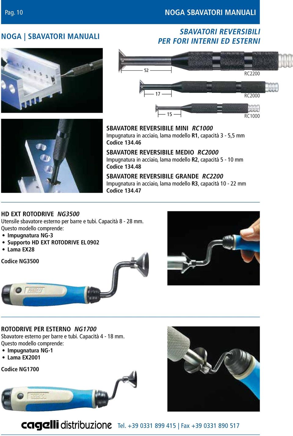 48 SBAVATORE REVERSIBILE GRANDE RC2200 Impugnatura in acciaio, lama modello R3, capacità - 22 mm Codice 134.47 HD EXT ROTODRIVE NG3500 Utensile sbavatore esterno per barre e tubi.