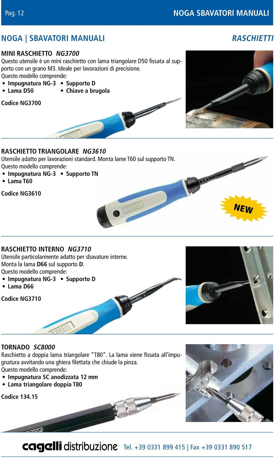 Monta lame T60 sul supporto TN. Impugnatura NG-3 Supporto TN Lama T60 Codice NG36 NEW RASCHIETTO INTERNO NG37 Utensile particolarmente adatto per sbavature interne. Monta la lama D66 sul supporto D.