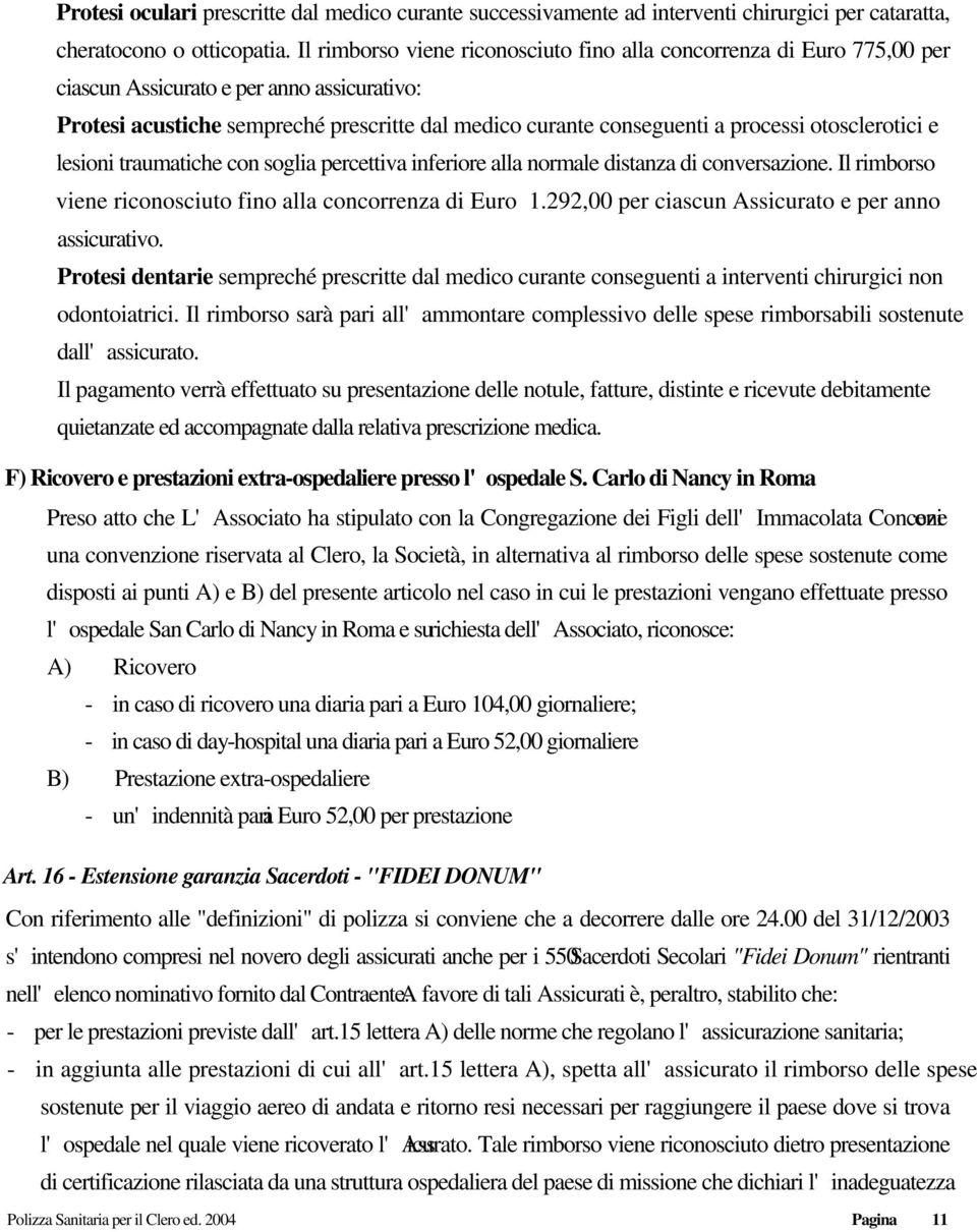 otosclerotici e lesioni traumatiche con soglia percettiva inferiore alla normale distanza di conversazione. Il rimborso viene riconosciuto fino alla concorrenza di Euro 1.