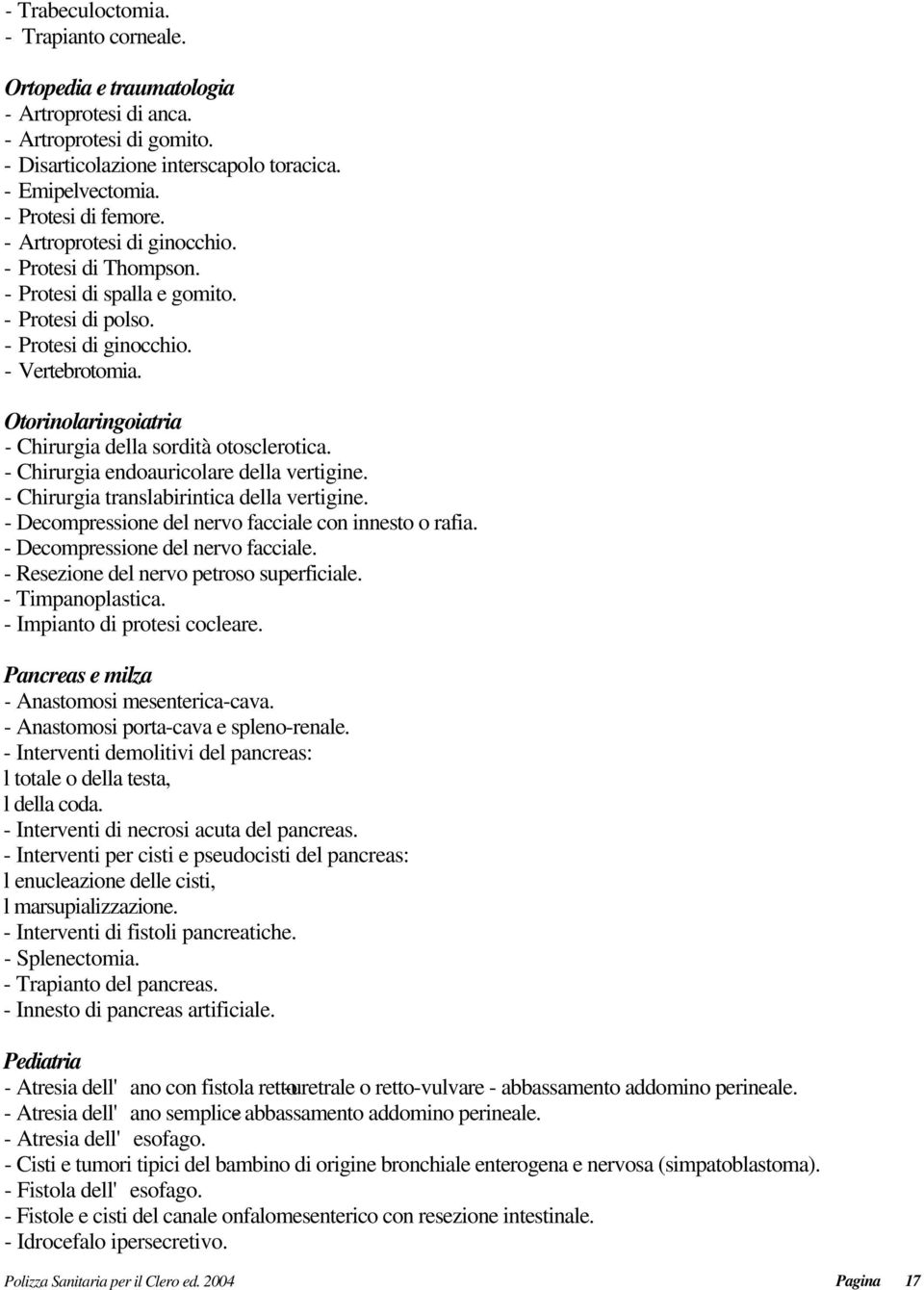 Otorinolaringoiatria - Chirurgia della sordità otosclerotica. - Chirurgia endoauricolare della vertigine. - Chirurgia translabirintica della vertigine.