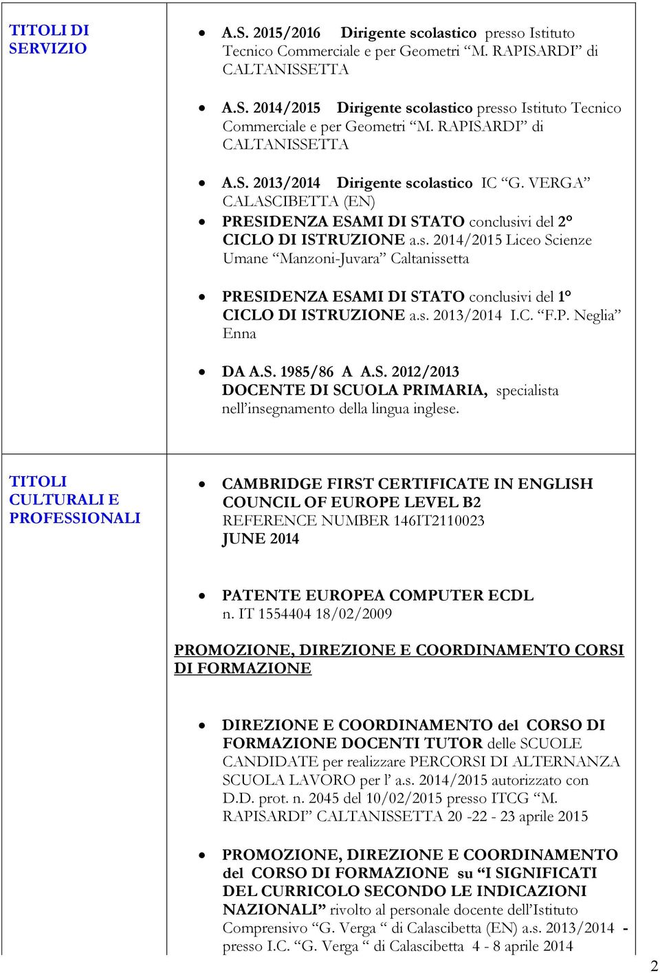 s. 2013/2014 I.C. F.P. Neglia Enna DA A.S. 1985/86 A A.S. 2012/2013 DOCENTE DI SCUOLA PRIMARIA, specialista nell insegnamento della lingua inglese.