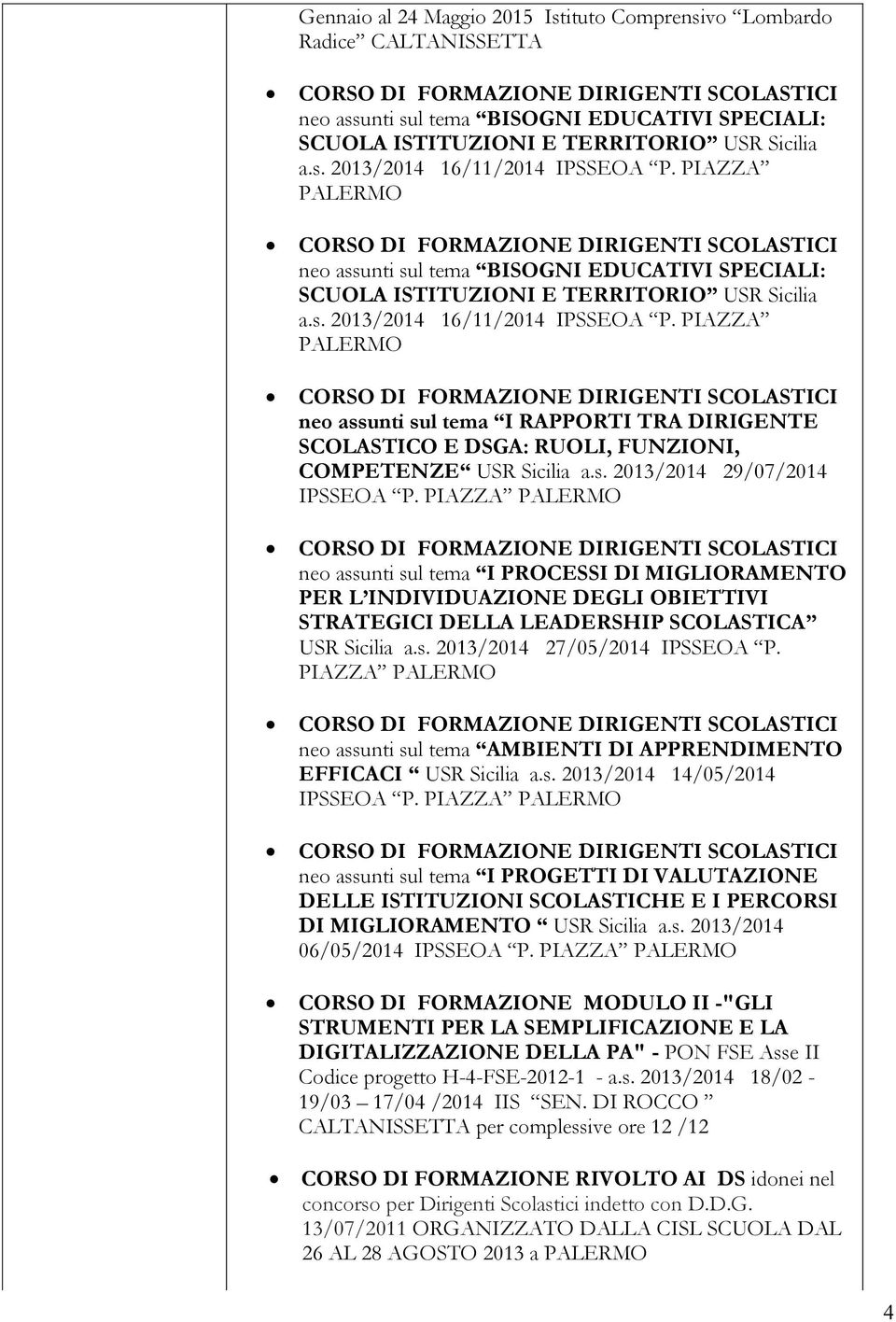 PIAZZA PALERMO neo assunti sul tema I RAPPORTI TRA DIRIGENTE SCOLASTICO E DSGA: RUOLI, FUNZIONI, COMPETENZE USR Sicilia a.s. 2013/2014 29/07/2014 IPSSEOA P.